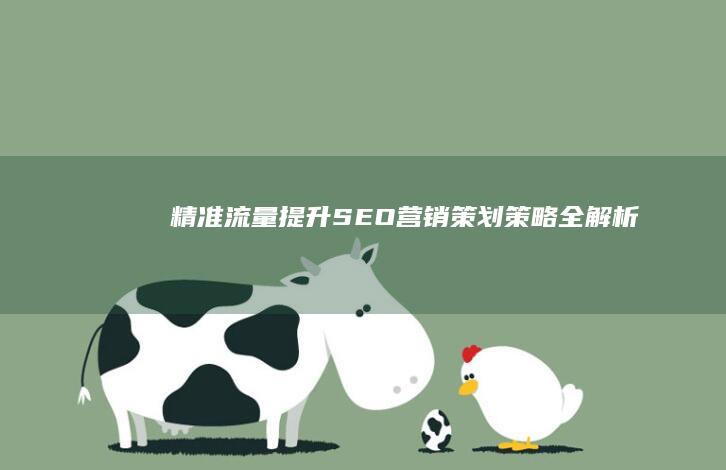 精准流量提升：SEO营销策划策略全解析