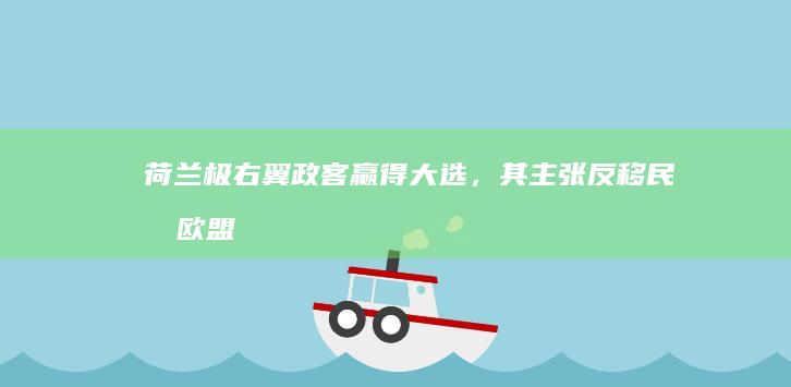 荷兰极右翼政客赢得大选，其主张反移民、反欧盟、反伊斯兰教，如何看待该结果？对地区局势将产生哪些影响？